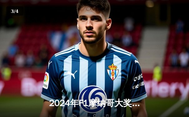 2024年F1摩纳哥大奖赛：勒克莱尔本土加冕，维斯塔潘屈居亚军 - 3