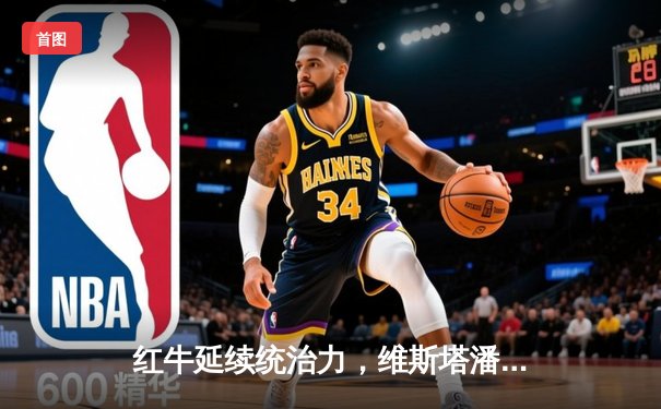 红牛延续统治力，维斯塔潘西班牙站夺赛季第六冠